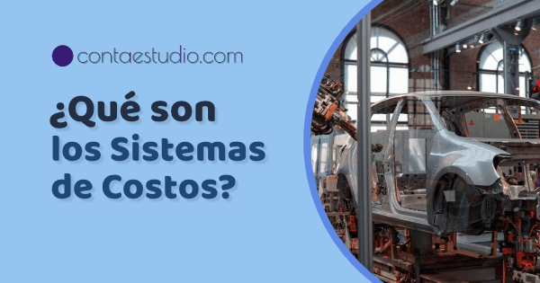 ¿Cuáles son los sistemas de costos?