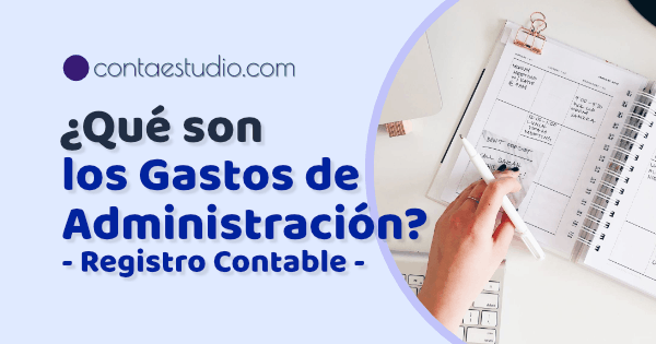 ¿Qué son los gastos de administración?
